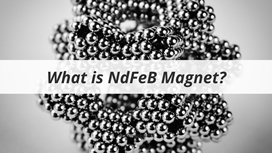 Everything You Need to Know About NdFeB Magnets