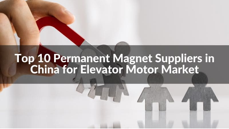 Top 10 Permanent Magnet Suppliers in China for Elevator Motor Market
